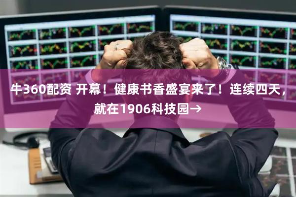 牛360配资 开幕！健康书香盛宴来了！连续四天，就在1906科技园→