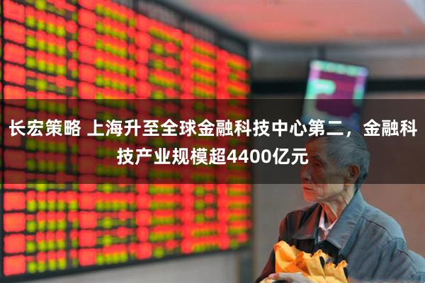 长宏策略 上海升至全球金融科技中心第二，金融科技产业规模超4400亿元
